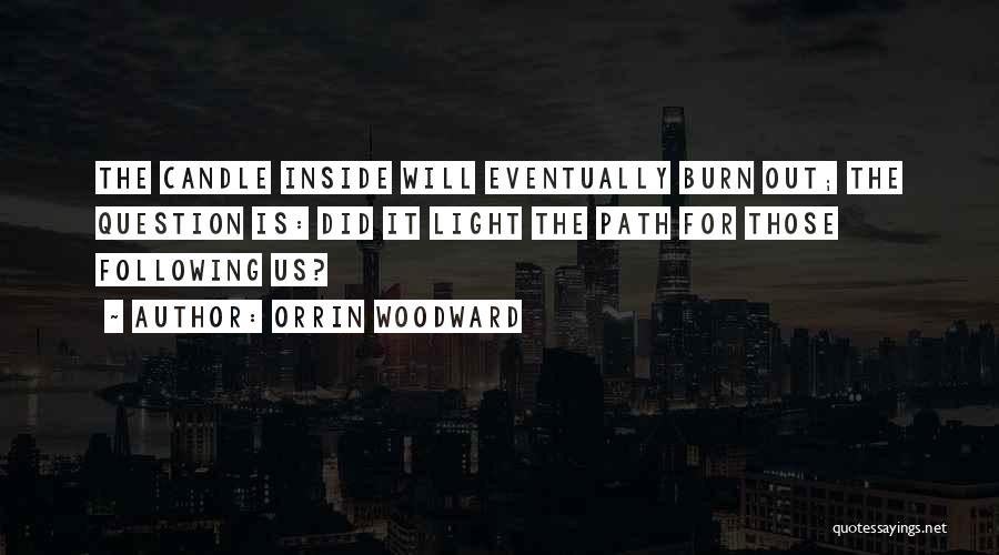 Orrin Woodward Quotes: The Candle Inside Will Eventually Burn Out; The Question Is: Did It Light The Path For Those Following Us?