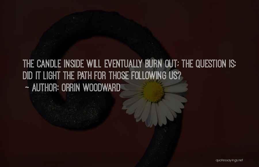 Orrin Woodward Quotes: The Candle Inside Will Eventually Burn Out; The Question Is: Did It Light The Path For Those Following Us?