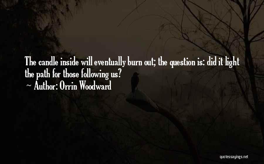 Orrin Woodward Quotes: The Candle Inside Will Eventually Burn Out; The Question Is: Did It Light The Path For Those Following Us?