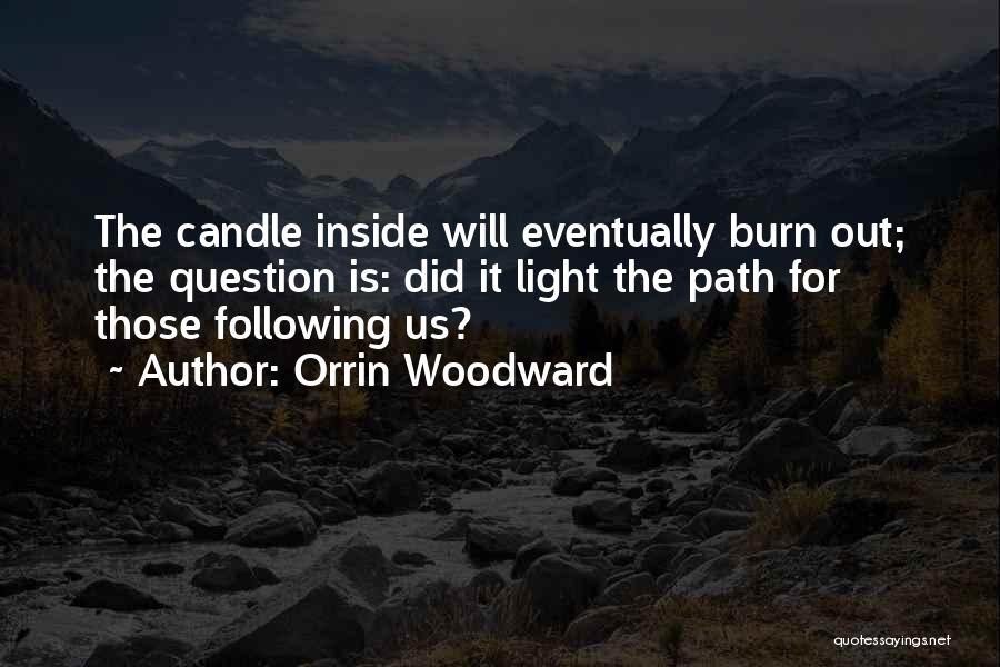 Orrin Woodward Quotes: The Candle Inside Will Eventually Burn Out; The Question Is: Did It Light The Path For Those Following Us?