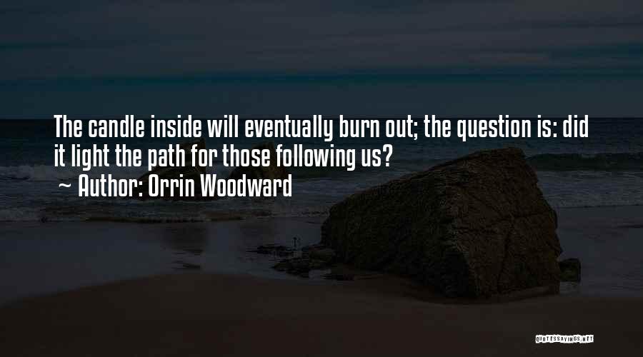 Orrin Woodward Quotes: The Candle Inside Will Eventually Burn Out; The Question Is: Did It Light The Path For Those Following Us?