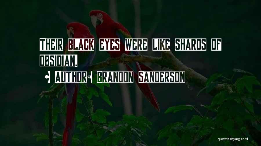 Brandon Sanderson Quotes: Their Black Eyes Were Like Shards Of Obsidian.