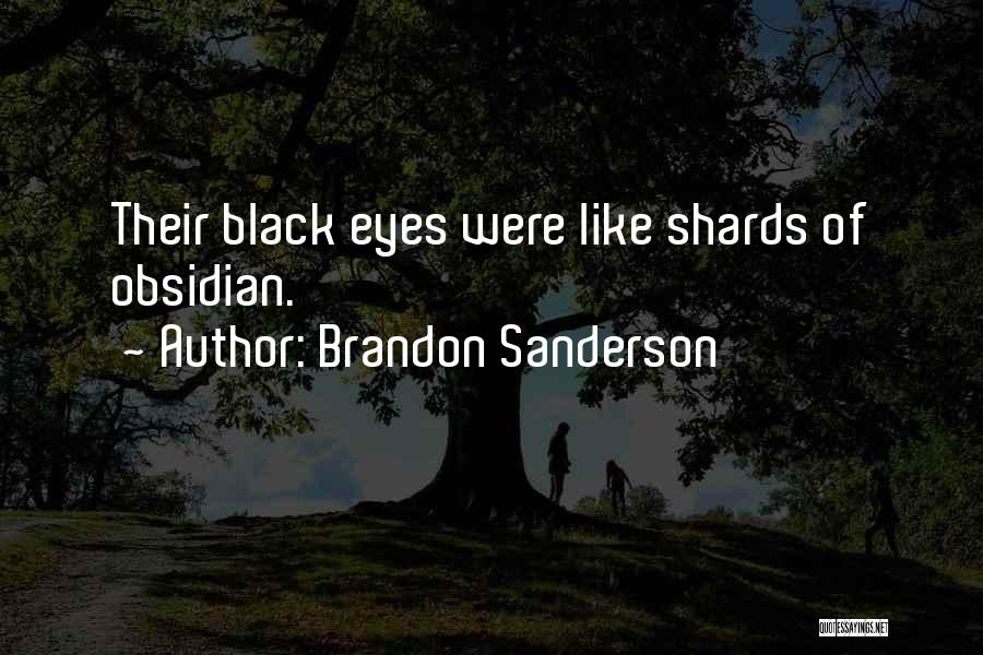 Brandon Sanderson Quotes: Their Black Eyes Were Like Shards Of Obsidian.