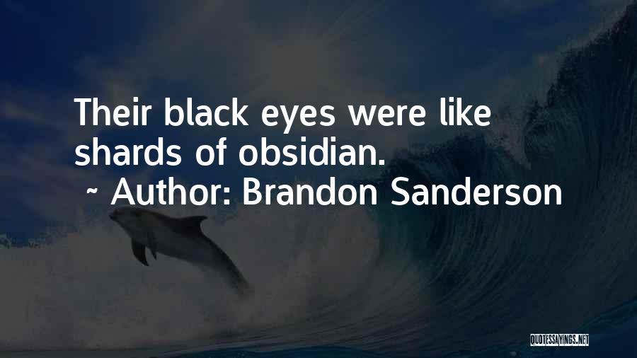 Brandon Sanderson Quotes: Their Black Eyes Were Like Shards Of Obsidian.