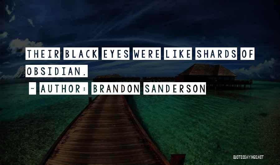 Brandon Sanderson Quotes: Their Black Eyes Were Like Shards Of Obsidian.