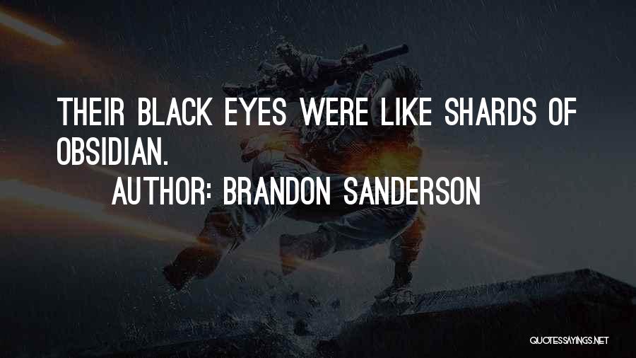 Brandon Sanderson Quotes: Their Black Eyes Were Like Shards Of Obsidian.