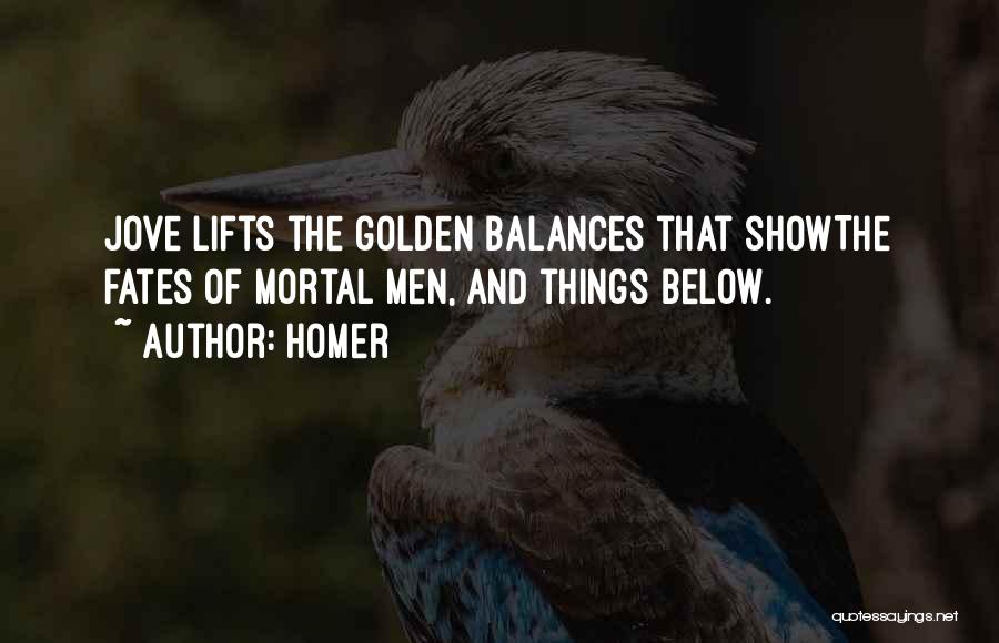 Homer Quotes: Jove Lifts The Golden Balances That Showthe Fates Of Mortal Men, And Things Below.