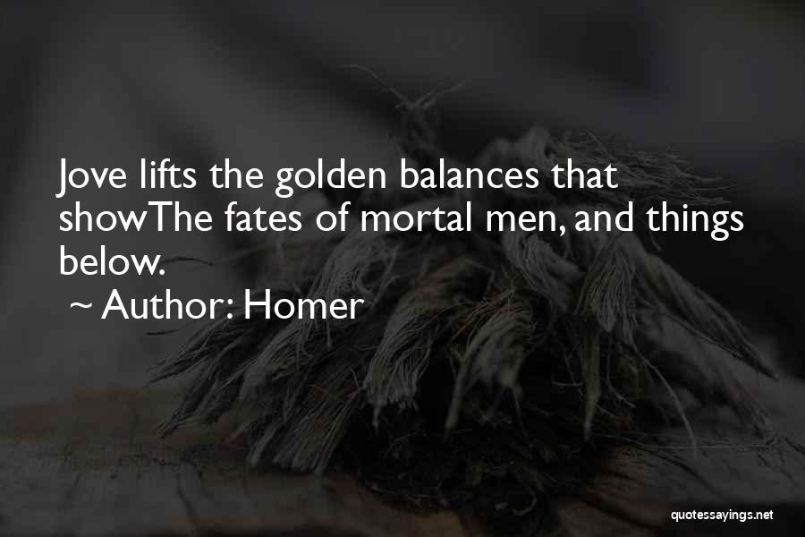 Homer Quotes: Jove Lifts The Golden Balances That Showthe Fates Of Mortal Men, And Things Below.