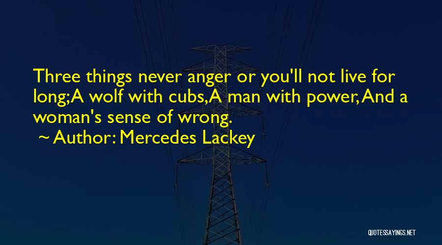 Mercedes Lackey Quotes: Three Things Never Anger Or You'll Not Live For Long;a Wolf With Cubs,a Man With Power, And A Woman's Sense