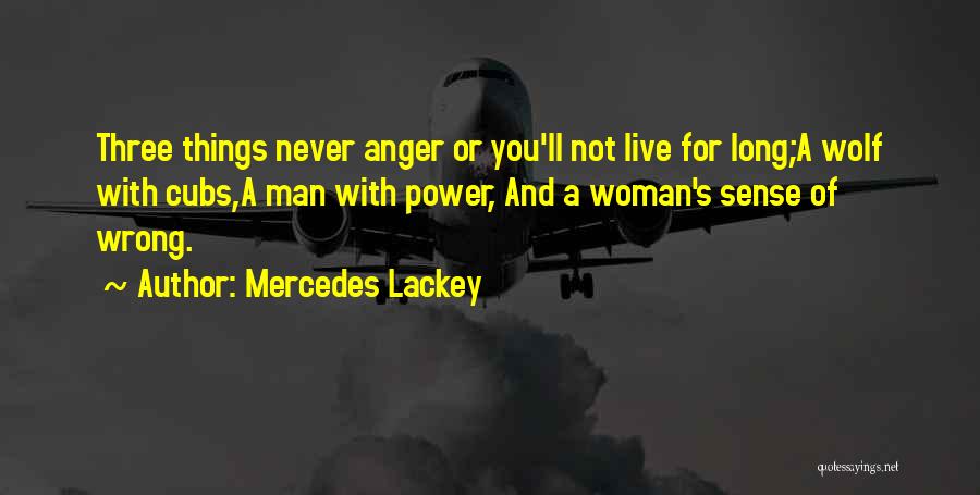 Mercedes Lackey Quotes: Three Things Never Anger Or You'll Not Live For Long;a Wolf With Cubs,a Man With Power, And A Woman's Sense