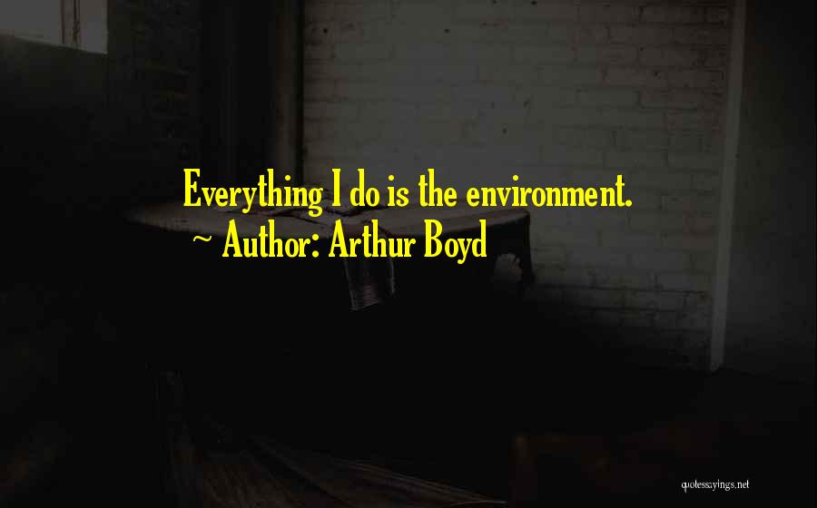 Arthur Boyd Quotes: Everything I Do Is The Environment.