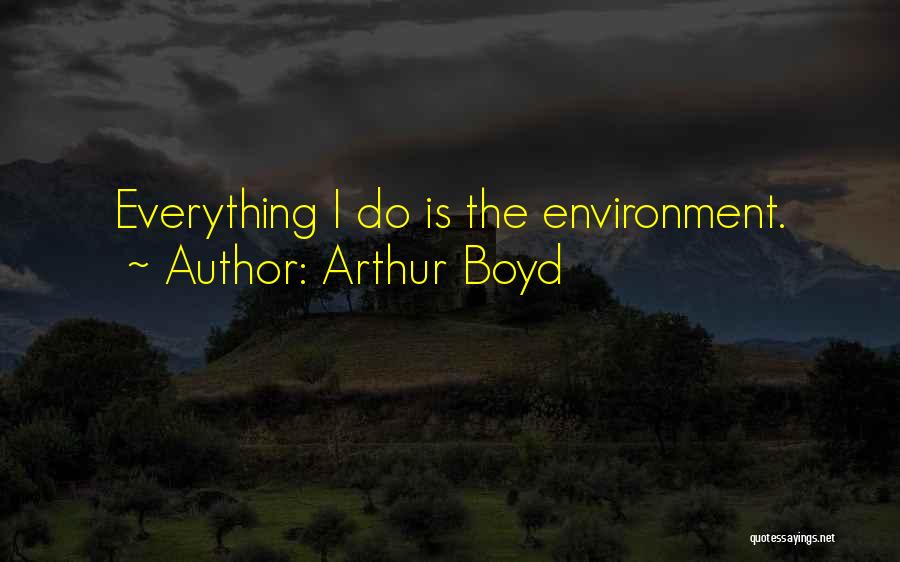 Arthur Boyd Quotes: Everything I Do Is The Environment.