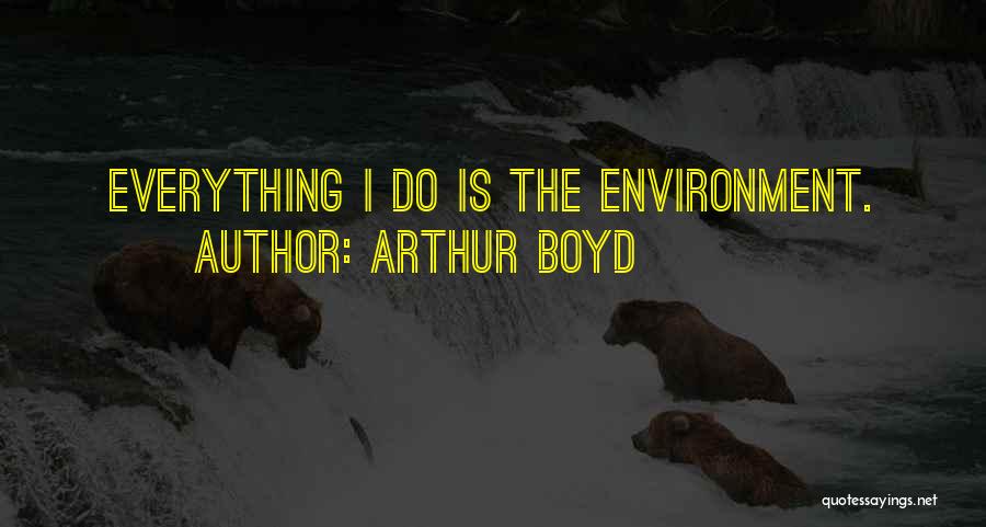 Arthur Boyd Quotes: Everything I Do Is The Environment.