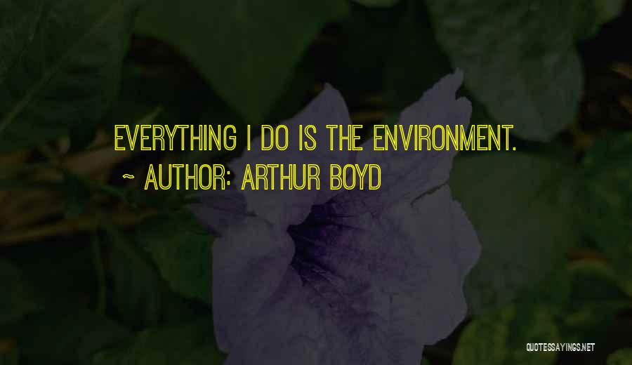 Arthur Boyd Quotes: Everything I Do Is The Environment.