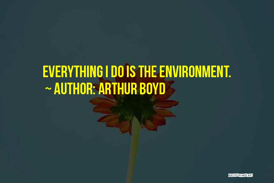 Arthur Boyd Quotes: Everything I Do Is The Environment.