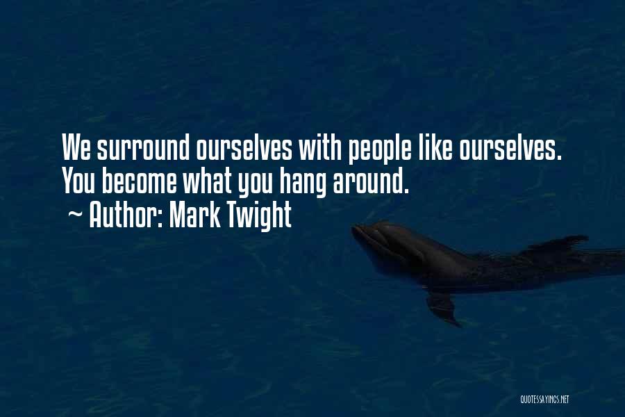 Mark Twight Quotes: We Surround Ourselves With People Like Ourselves. You Become What You Hang Around.