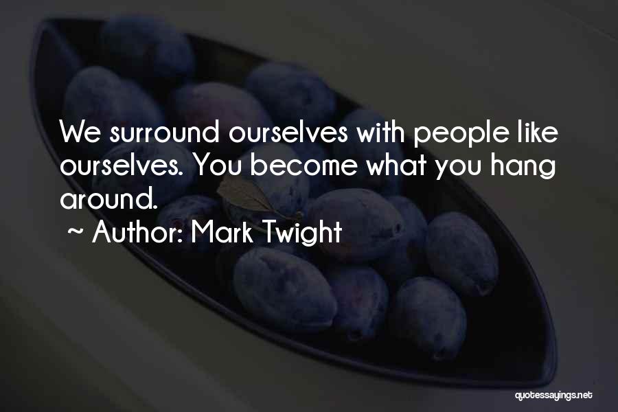 Mark Twight Quotes: We Surround Ourselves With People Like Ourselves. You Become What You Hang Around.