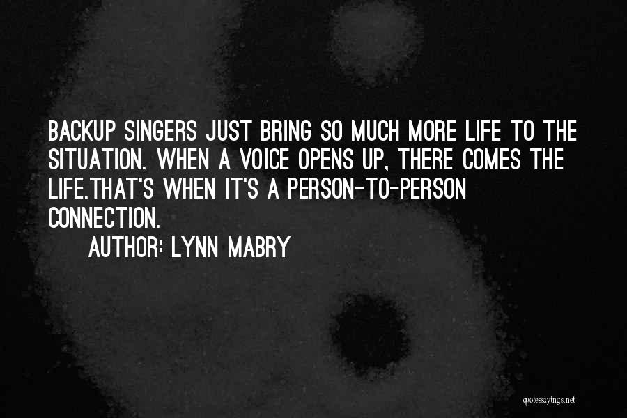 Lynn Mabry Quotes: Backup Singers Just Bring So Much More Life To The Situation. When A Voice Opens Up, There Comes The Life.that's