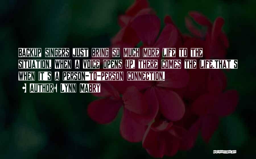 Lynn Mabry Quotes: Backup Singers Just Bring So Much More Life To The Situation. When A Voice Opens Up, There Comes The Life.that's