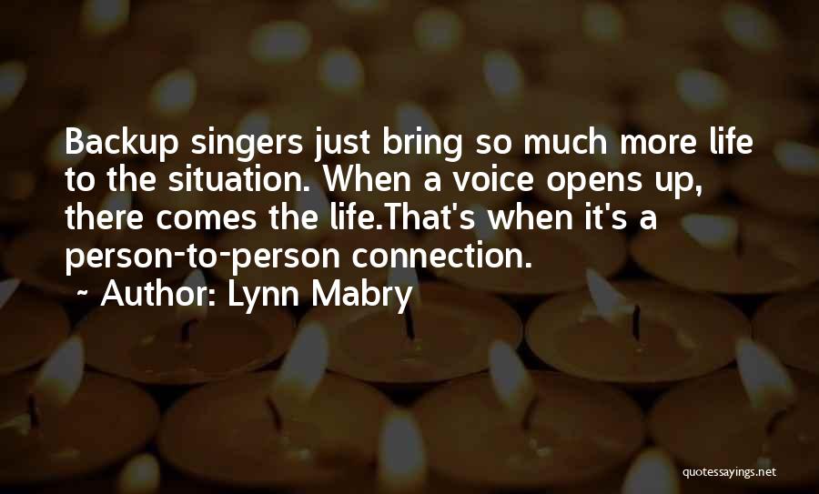 Lynn Mabry Quotes: Backup Singers Just Bring So Much More Life To The Situation. When A Voice Opens Up, There Comes The Life.that's