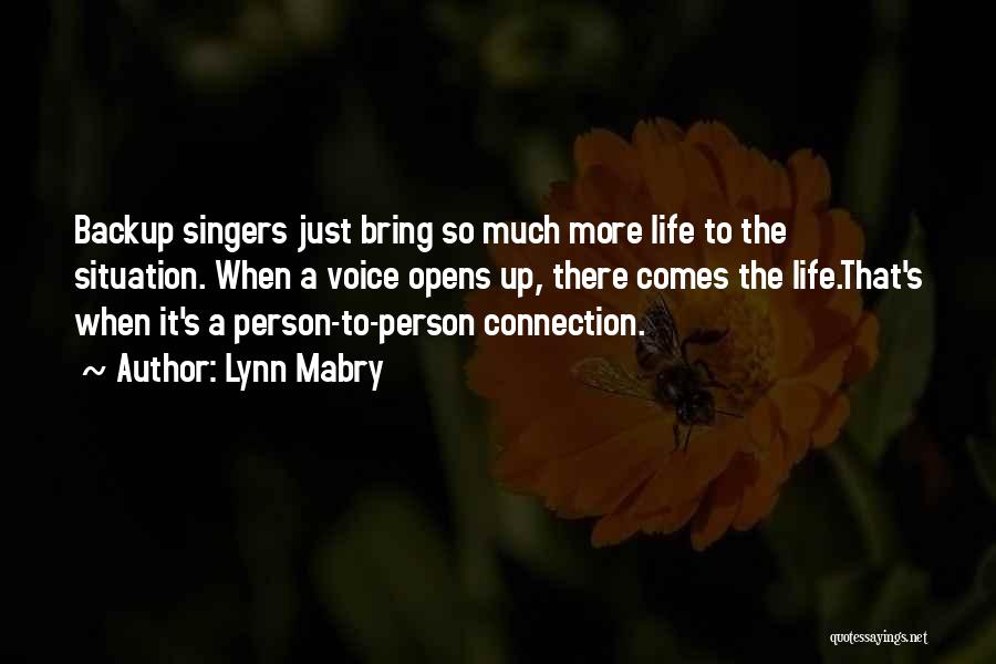 Lynn Mabry Quotes: Backup Singers Just Bring So Much More Life To The Situation. When A Voice Opens Up, There Comes The Life.that's