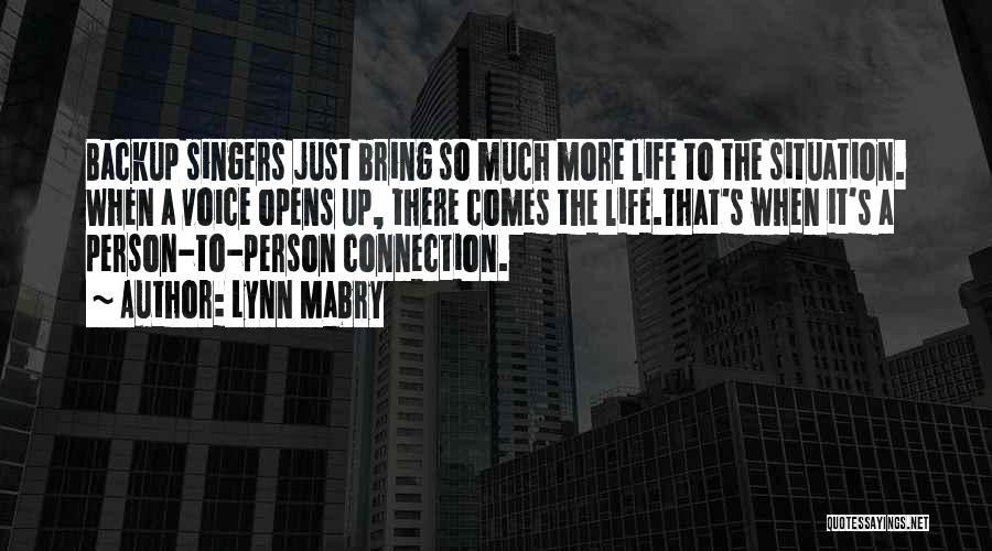 Lynn Mabry Quotes: Backup Singers Just Bring So Much More Life To The Situation. When A Voice Opens Up, There Comes The Life.that's