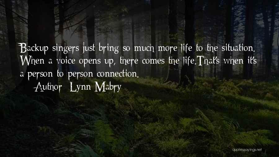 Lynn Mabry Quotes: Backup Singers Just Bring So Much More Life To The Situation. When A Voice Opens Up, There Comes The Life.that's