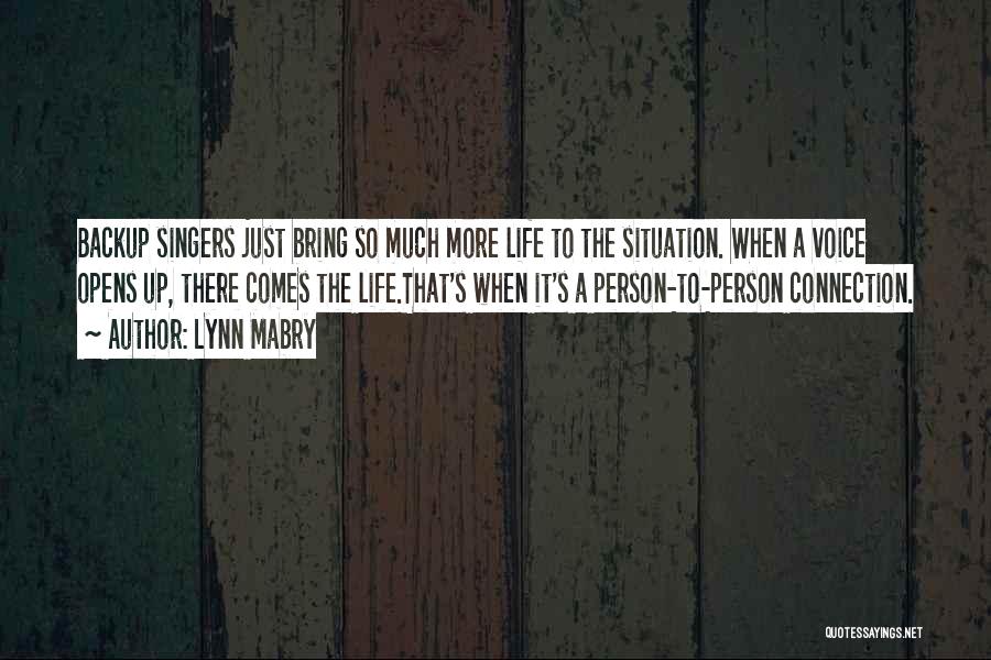 Lynn Mabry Quotes: Backup Singers Just Bring So Much More Life To The Situation. When A Voice Opens Up, There Comes The Life.that's