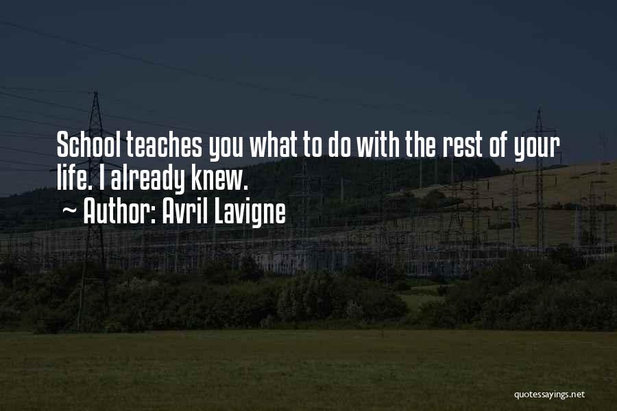 Avril Lavigne Quotes: School Teaches You What To Do With The Rest Of Your Life. I Already Knew.