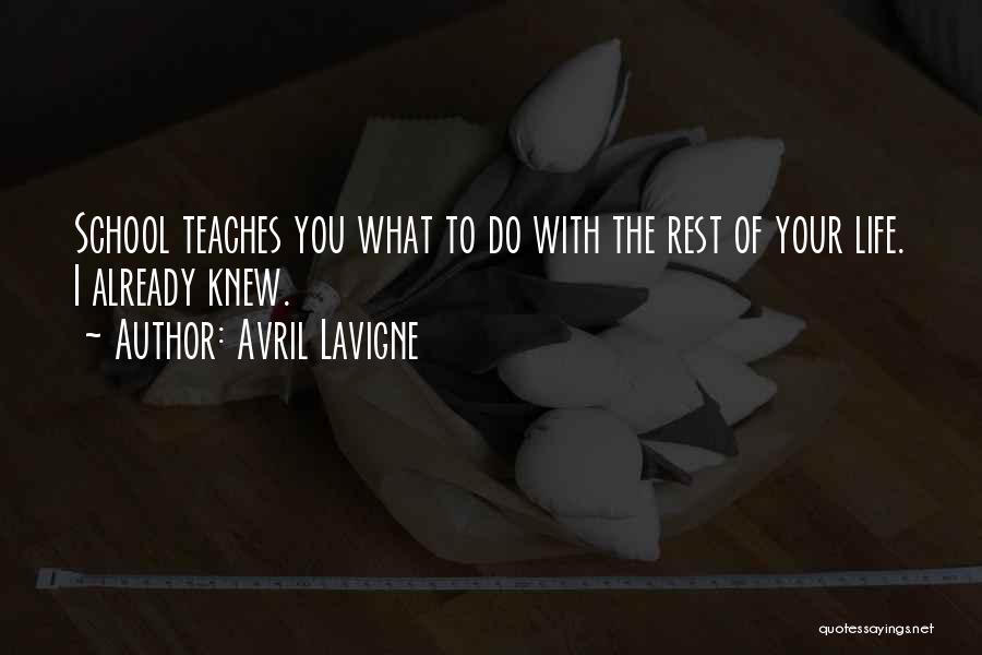 Avril Lavigne Quotes: School Teaches You What To Do With The Rest Of Your Life. I Already Knew.