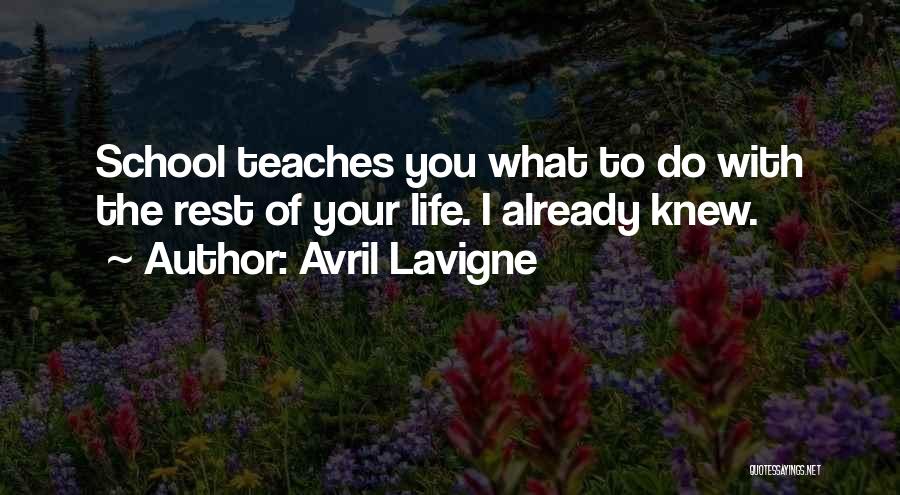 Avril Lavigne Quotes: School Teaches You What To Do With The Rest Of Your Life. I Already Knew.