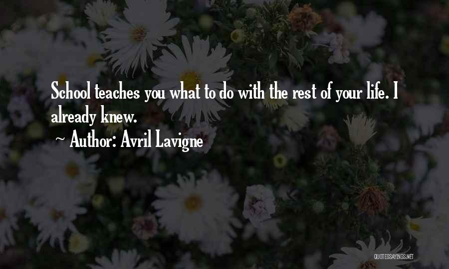 Avril Lavigne Quotes: School Teaches You What To Do With The Rest Of Your Life. I Already Knew.