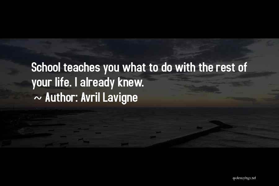 Avril Lavigne Quotes: School Teaches You What To Do With The Rest Of Your Life. I Already Knew.