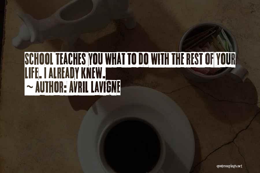 Avril Lavigne Quotes: School Teaches You What To Do With The Rest Of Your Life. I Already Knew.