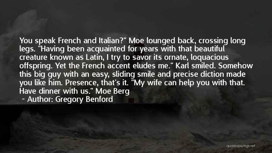 Gregory Benford Quotes: You Speak French And Italian? Moe Lounged Back, Crossing Long Legs. Having Been Acquainted For Years With That Beautiful Creature