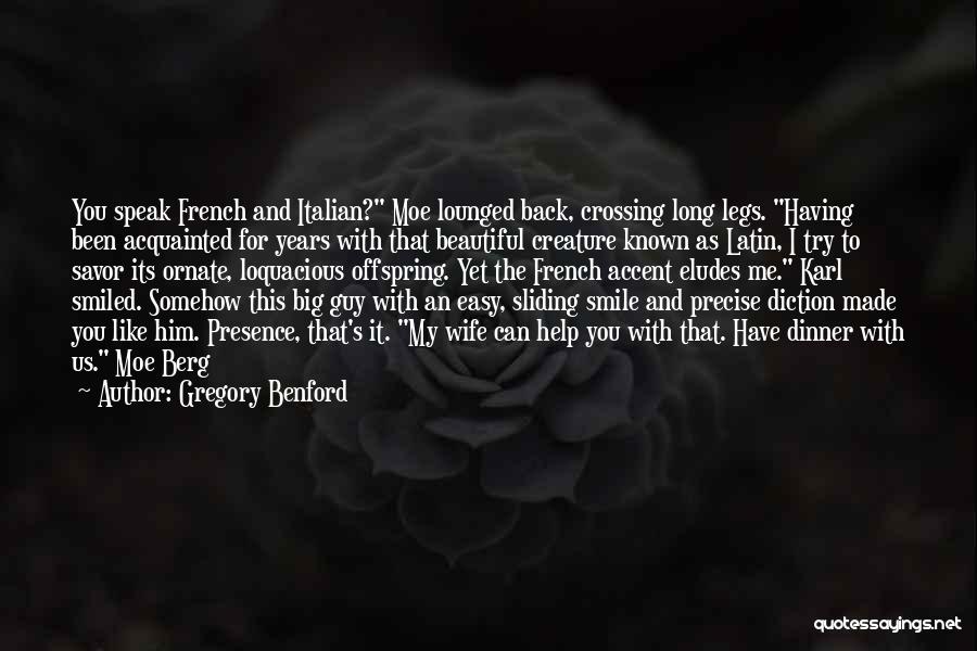 Gregory Benford Quotes: You Speak French And Italian? Moe Lounged Back, Crossing Long Legs. Having Been Acquainted For Years With That Beautiful Creature