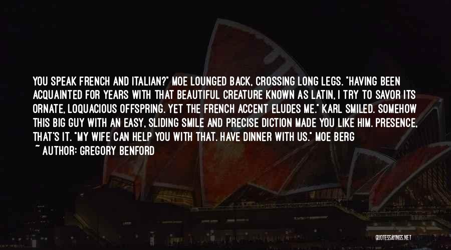 Gregory Benford Quotes: You Speak French And Italian? Moe Lounged Back, Crossing Long Legs. Having Been Acquainted For Years With That Beautiful Creature