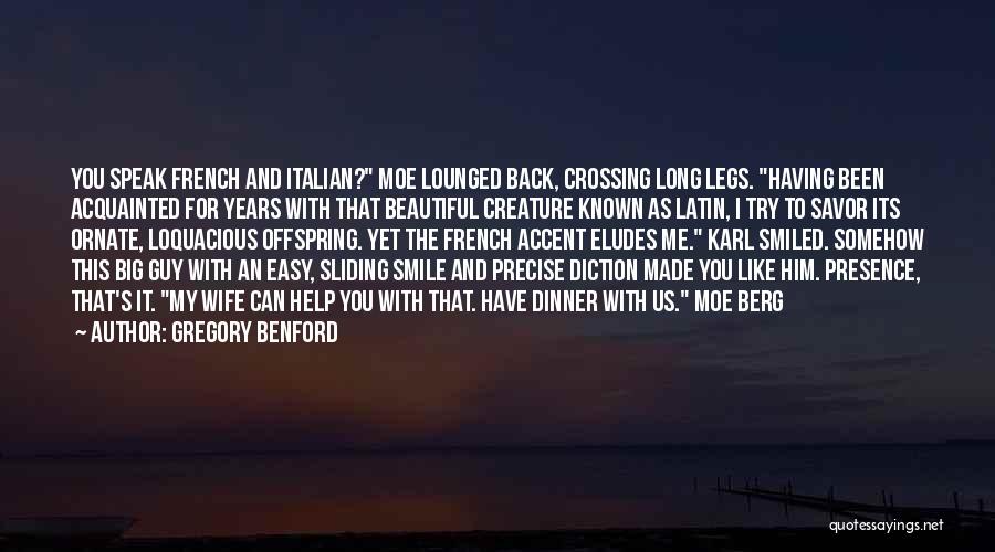 Gregory Benford Quotes: You Speak French And Italian? Moe Lounged Back, Crossing Long Legs. Having Been Acquainted For Years With That Beautiful Creature