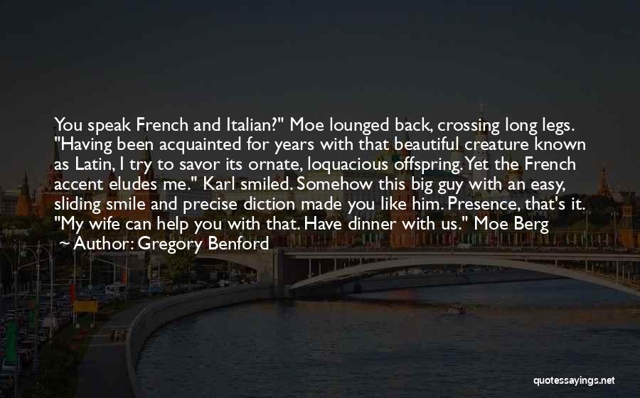 Gregory Benford Quotes: You Speak French And Italian? Moe Lounged Back, Crossing Long Legs. Having Been Acquainted For Years With That Beautiful Creature