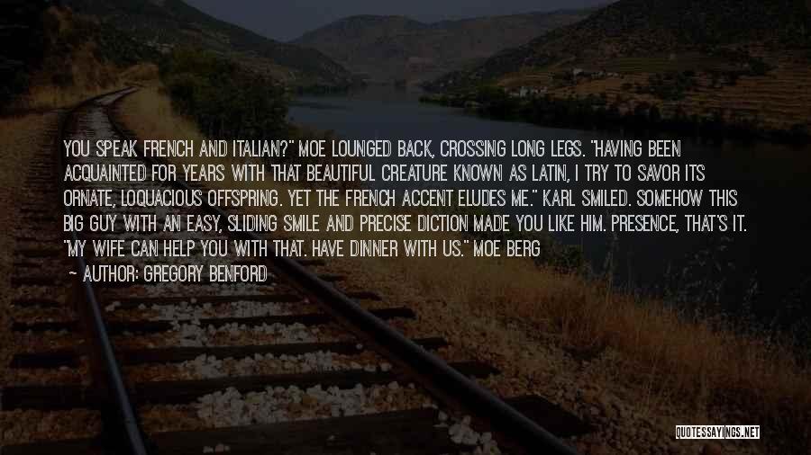 Gregory Benford Quotes: You Speak French And Italian? Moe Lounged Back, Crossing Long Legs. Having Been Acquainted For Years With That Beautiful Creature