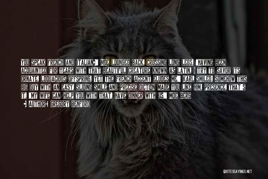 Gregory Benford Quotes: You Speak French And Italian? Moe Lounged Back, Crossing Long Legs. Having Been Acquainted For Years With That Beautiful Creature