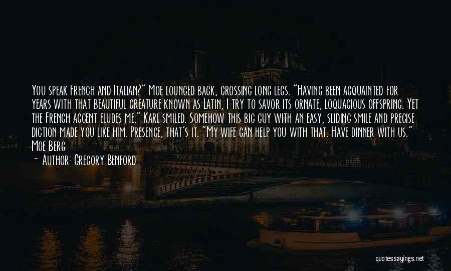 Gregory Benford Quotes: You Speak French And Italian? Moe Lounged Back, Crossing Long Legs. Having Been Acquainted For Years With That Beautiful Creature