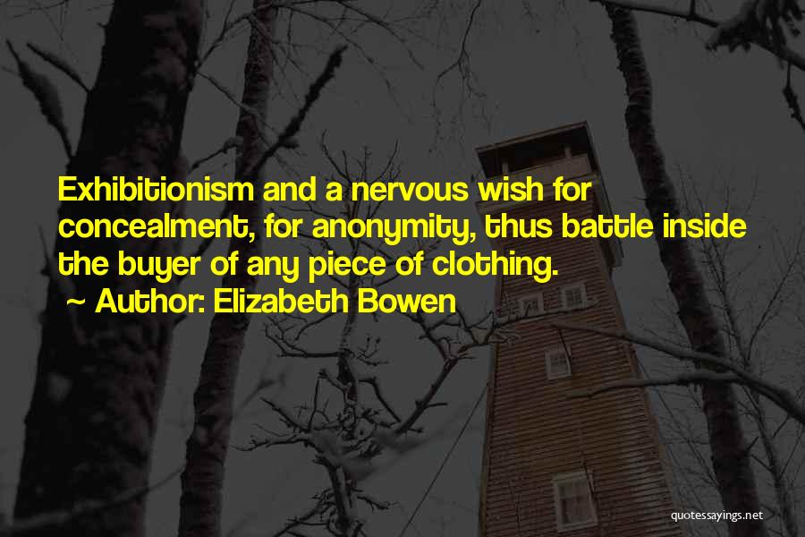 Elizabeth Bowen Quotes: Exhibitionism And A Nervous Wish For Concealment, For Anonymity, Thus Battle Inside The Buyer Of Any Piece Of Clothing.