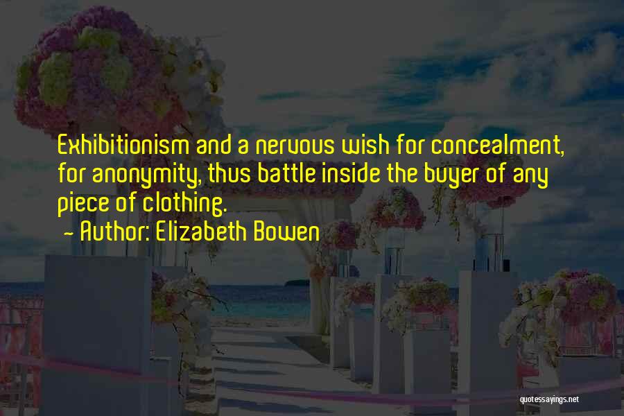 Elizabeth Bowen Quotes: Exhibitionism And A Nervous Wish For Concealment, For Anonymity, Thus Battle Inside The Buyer Of Any Piece Of Clothing.