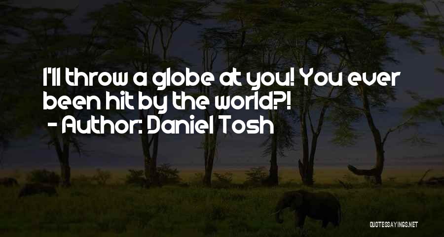 Daniel Tosh Quotes: I'll Throw A Globe At You! You Ever Been Hit By The World?!