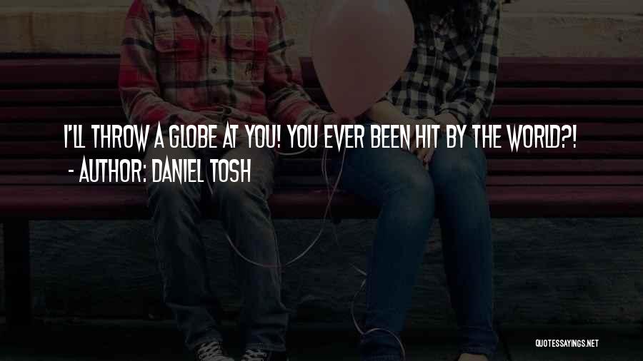 Daniel Tosh Quotes: I'll Throw A Globe At You! You Ever Been Hit By The World?!