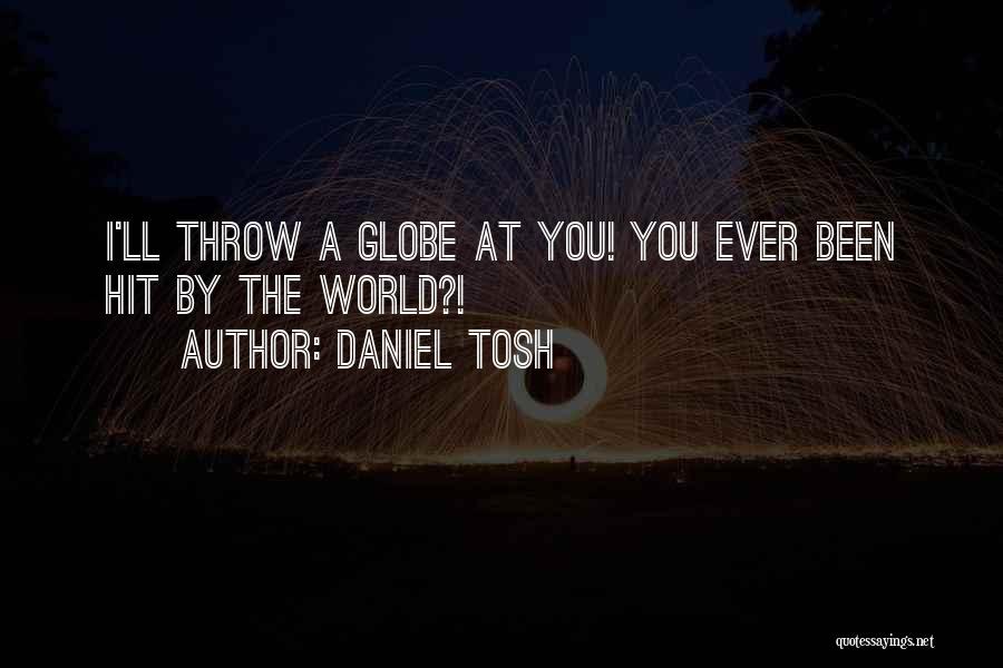 Daniel Tosh Quotes: I'll Throw A Globe At You! You Ever Been Hit By The World?!