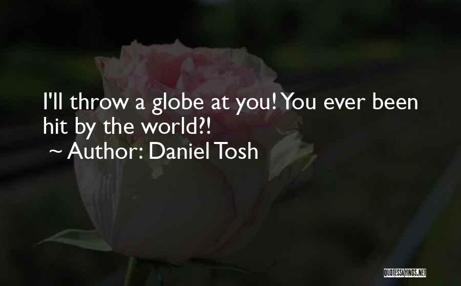 Daniel Tosh Quotes: I'll Throw A Globe At You! You Ever Been Hit By The World?!