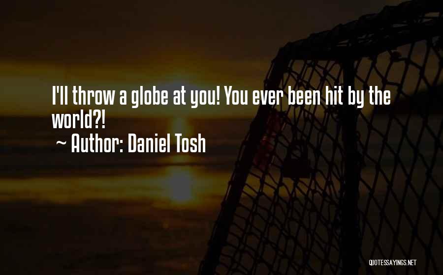Daniel Tosh Quotes: I'll Throw A Globe At You! You Ever Been Hit By The World?!