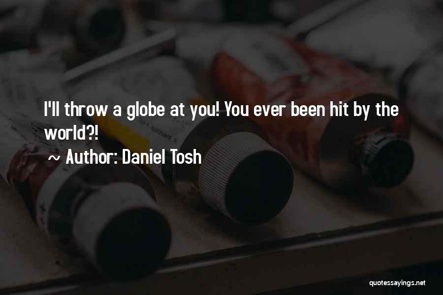 Daniel Tosh Quotes: I'll Throw A Globe At You! You Ever Been Hit By The World?!